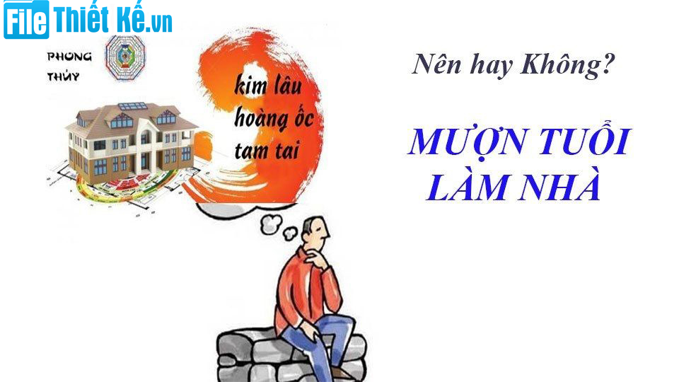 kinh nghiệm làm nhà, mượn tuổi làm nhà, filethietke.vn mượn tuổi làm nhà, tuổi làm nhà đẹp, phong thủy trong tuổi làm nhà