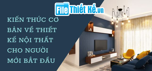 kiến thức thiết kế nội thất, kiến thức nội thất, kiến thức nội thất filethietke, kiến thức nội thất cơ bản