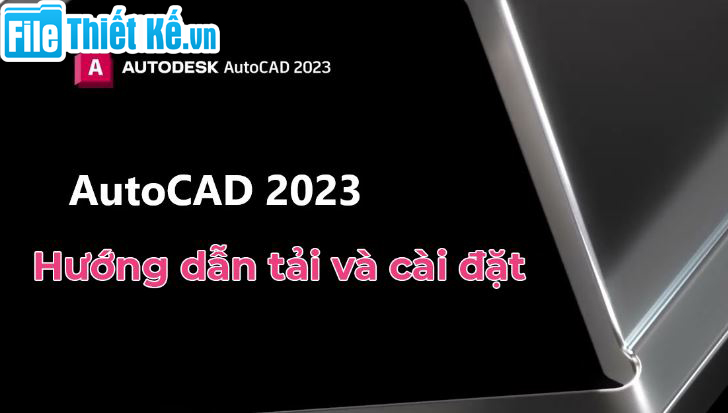 cài đặt autocad 2023, filethietke cài đặt autocad 2023, hướng dẫn cài autocad 2023, autocad 2023 full crack